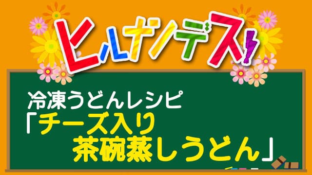 チーズ入り茶碗蒸しうどん ヒルナンデス 冷凍うどん レシピ