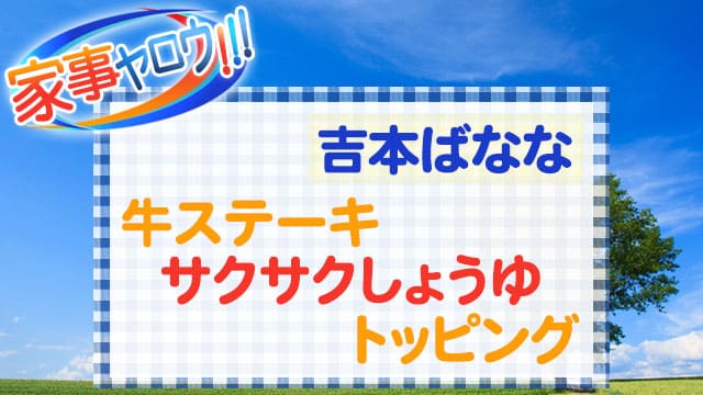 家事ヤロウ レシピ 吉本ばなば 牛ステーキ サクサクしょうゆ