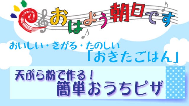 おはよう朝日です レシピ おきたごはん 天ぷら粉 おうちピザ