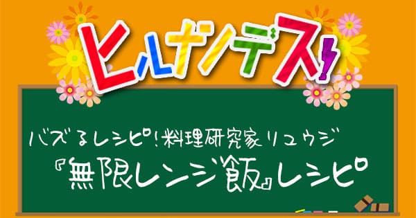 ヒルナンデス レシピ 作り方 バズレシピ リュウジ 無限レシピ レンジ飯 電子レンジ