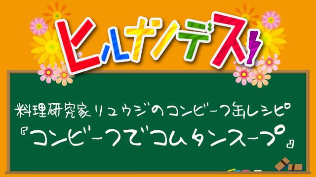 ヒルナンデス レシピ 作り方 バズレシピ 料理研究家リュウジ コンビーフ缶 コムタンスープ