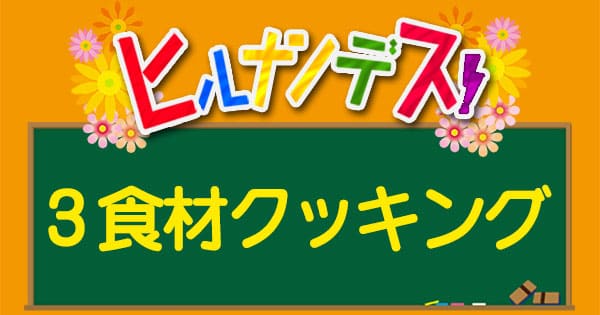 ヒルナンデス「３食材クッキング」で紹介されたレシピ