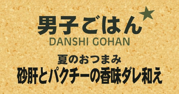 男子ごはん ビールに合う夏のおつまみ 砂肝とパクチーの香味ダレ和え