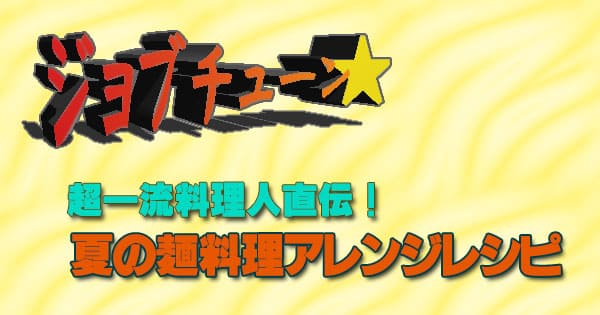 ジョブチューン 超一流料理人 夏の麺料理アレンジレシピ