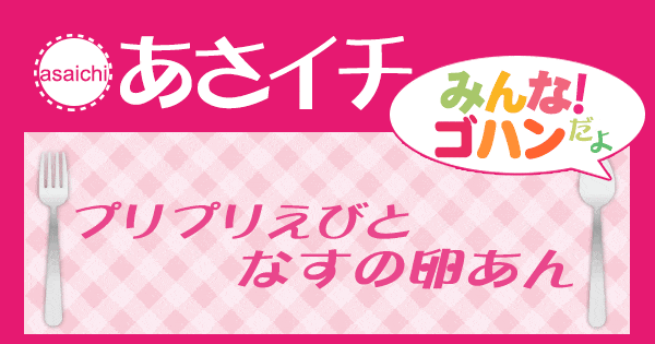 あさイチ みんな！ゴハンだよ 作り方 材料 レシピ プリプリえびとなすの卵あん