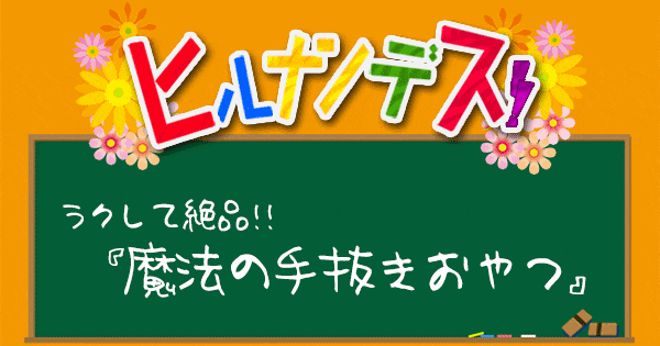 ヒルナンデス レシピ 作り方 手抜きおやつ てぬキッチン 金曜三姉妹