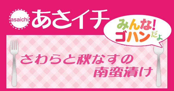 あさイチ みんな！ゴハンだよ 作り方 材料 レシピ さわらと秋ナスの南蛮漬け