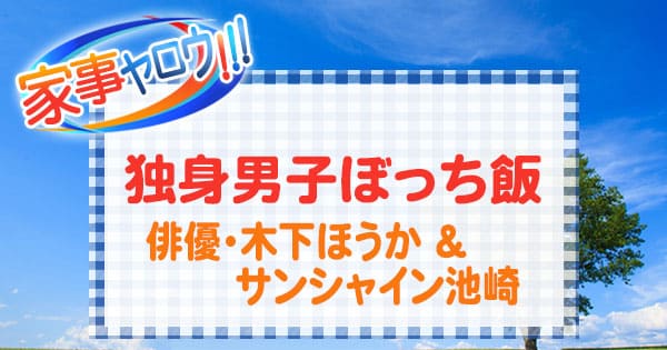 家事ヤロウ 独身男子ぼっち飯 木下ほうか サンシャイン池崎