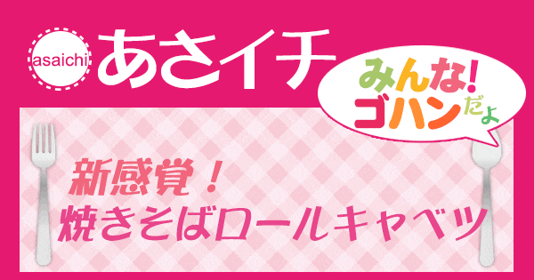 あさイチ みんな！ゴハンだよ 作り方 材料 レシピ 焼きそばロールキャベツ