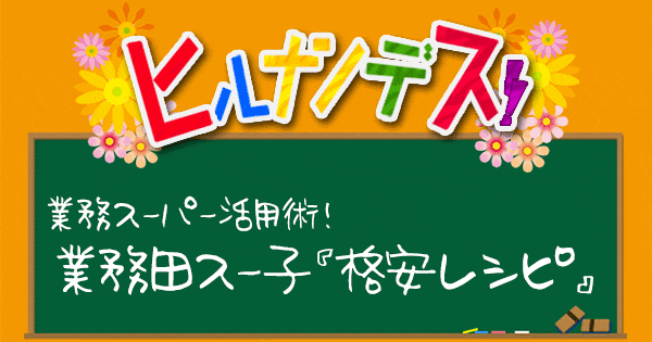 ヒルナンデス 業務スーパー 業務田スー子 レシピ 作り方