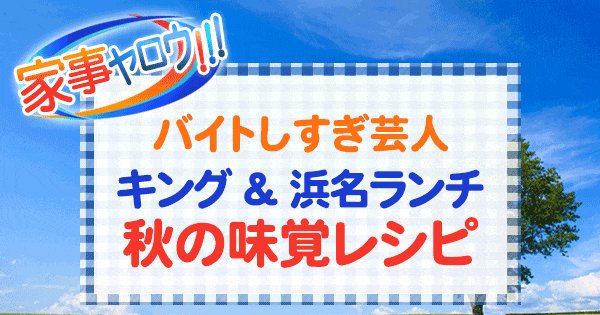 家事ヤロウ バイトしすぎ芸人 キング 浜名ランチ 秋の味覚で作る絶品料理