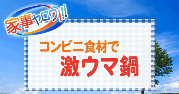 家事ヤロウ コンビニ食材 激ウマ鍋