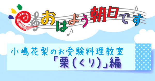 おはよう朝日です レシピ 小嶋花梨のお受験料理教室 栗 くり マロン