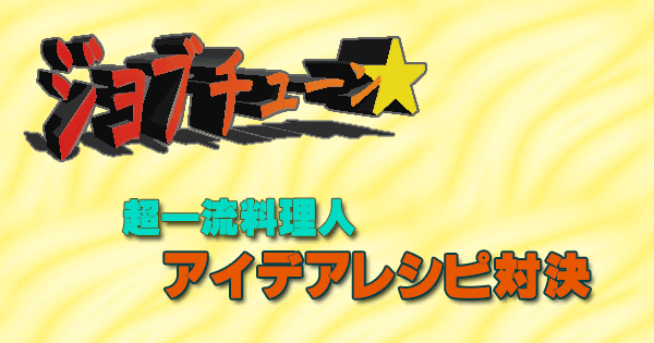 ジョブチューン 超一流料理人 アイデアレシピ対決