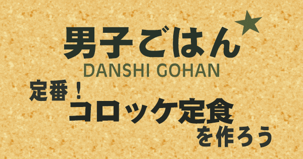男子ごはん 定番 コロッケ定食を作ろう