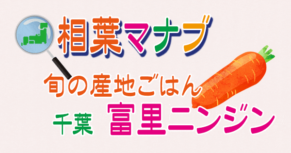 相葉マナブ 旬の産地ごはん 千葉 富里ニンジン