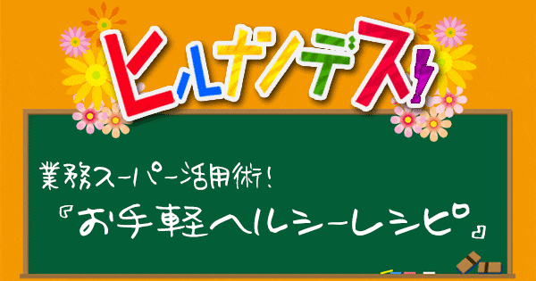 ヒルナンデス 業務スーパー 業務田スー子 レシピ 作り方 ヘルシーレシピ