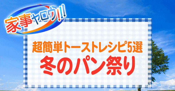 家事ヤロウ 超簡単トーストレシピ 冬のパン祭り