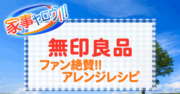 家事ヤロウ 無印良品 ファン絶賛 アレンジレシピ 無印良品ホメすぎハンドブック