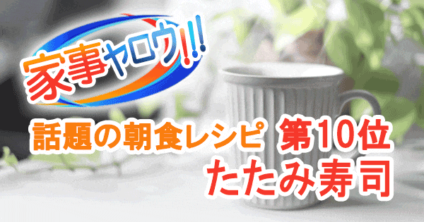 家事ヤロウ 話題の簡単朝食レシピ ベスト20 第10位 たたみ寿司