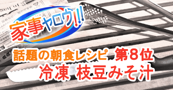 家事ヤロウ 話題の簡単朝食レシピ ベスト20 第8位 冷凍枝豆みそ汁