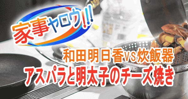 家事ヤロウ 和田明日香 アスパラと明太子のチーズ焼き