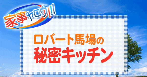 家事ヤロウ ロバート馬場 秘密キッチン 最新家電 料理