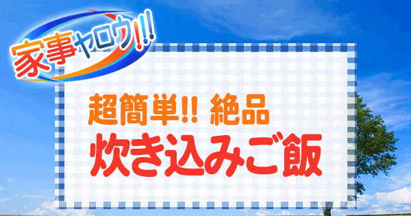 家事ヤロウ 超簡単 絶品 炊き込みご飯