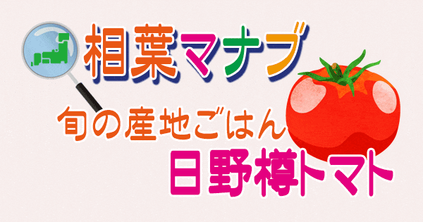 相葉マナブ 旬の産地ごはん 日野樽トマト