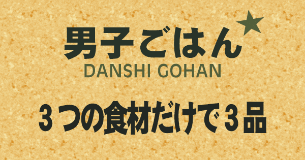 男子ごはん 3つの食材だけで3品