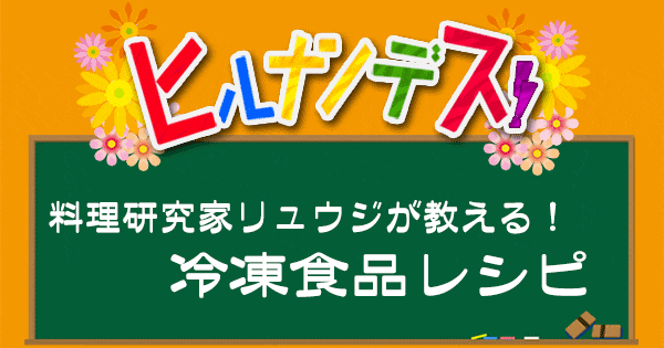 ヒルナンデス 料理研究家リュウジ バズレシピ 作り方 冷凍食品レシピ