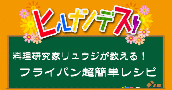 ヒルナンデス 料理研究家リュウジ バズレシピ 作り方 フライパンレシピ