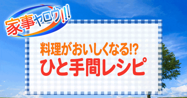 家事ヤロウ 料理が美味しくなる 話題のひと手間レシピ