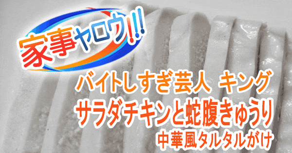 家事ヤロウ バイトしすぎ芸人 キング ポンポコ団 永野芽郁 中華フルコース サラダチキンと蛇腹きゅうり 中華風タルタルがけ