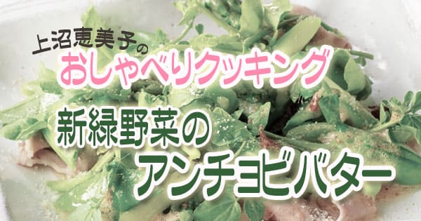 上沼恵美子のおしゃべりクッキング 新緑野菜のアンチョビバター