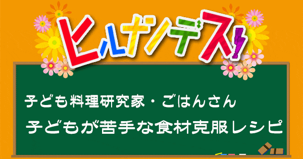 ヒルナンデス レシピ 作り方 こども料理研究家 ごはんさん 苦手食材克服レシピ