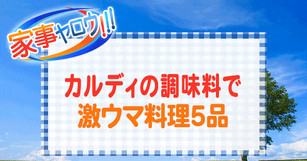 家事ヤロウ カルディの調味料で激ウマ料理 レシピ