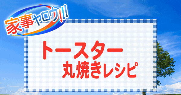 家事ヤロウ トースター 丸焼きレシピ