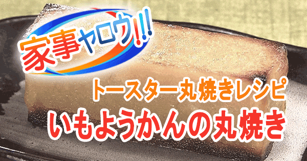 家事ヤロウ トースター丸焼きレシピ いもようかんの丸焼き