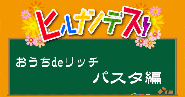 ヒルナンデス レシピ 作り方 おうちdeリッチ パスタ編 弓削シェフ