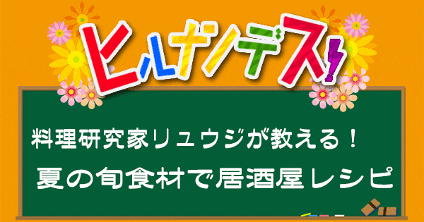ヒルナンデス 料理研究家リュウジ バズレシピ 作り方 夏の食材 居酒屋レシピ