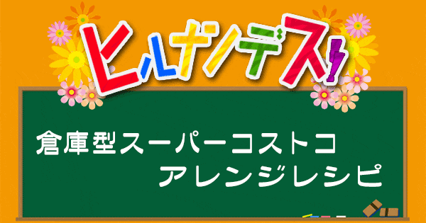 ヒルナンデス レシピ 作り方 コストコアレンジレシピ 梅沢冨美男