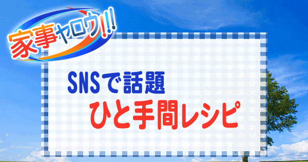 家事ヤロウ SNSで話題 ひと手間レシピ