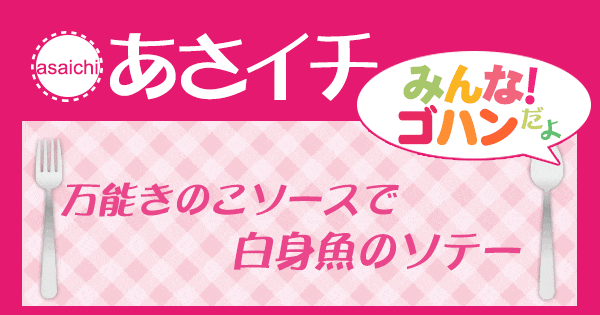 あさイチ みんな！ゴハンだよ 作り方 材料 レシピ 万能きのこソース 白身魚ソース