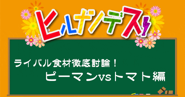 ヒルナンデス レシピ 作り方 ライバル食材徹底討論 ピーマン トマト