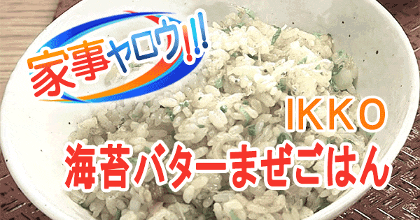 家事ヤロウ リアル家事24時 IKKO 海苔バターまぜごはん