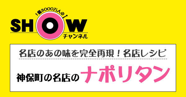 SHOWチャンネル ショーチャンネル 名店レシピ 神保町 ナポリタン