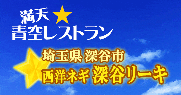 青空レストラン 埼玉 深谷市 西洋ネギ 深谷リーキ