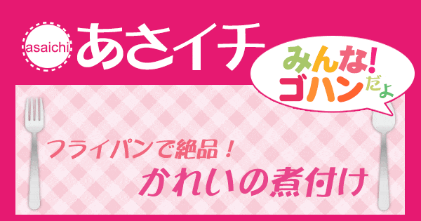 あさイチ みんな！ゴハンだよ 作り方 材料 レシピ 小林まさみ フライパンで作るかれいの煮付け