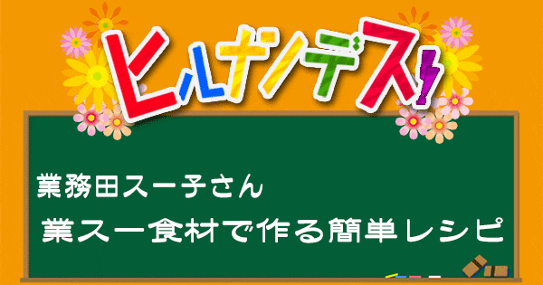 ヒルナンデス 業務スーパー 業務田スー子 レシピ 作り方